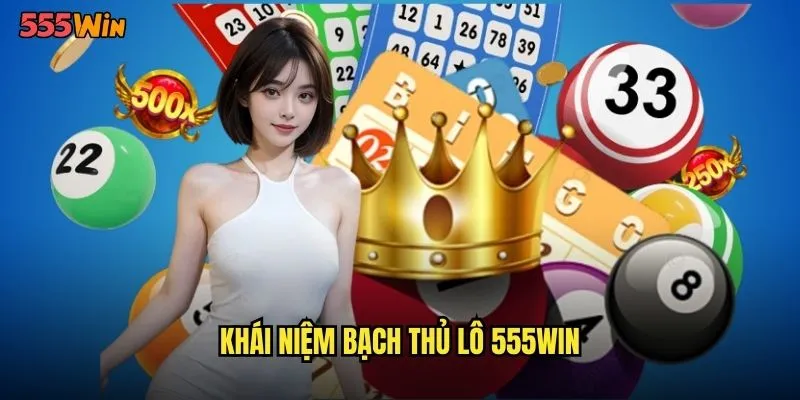 Khái niệm bạch thủ lô 555WIN