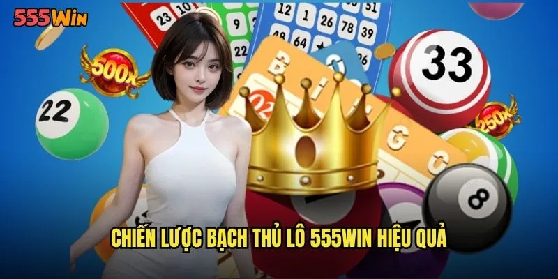 Chiến lược bạch thủ lô 555WIN hiệu quả