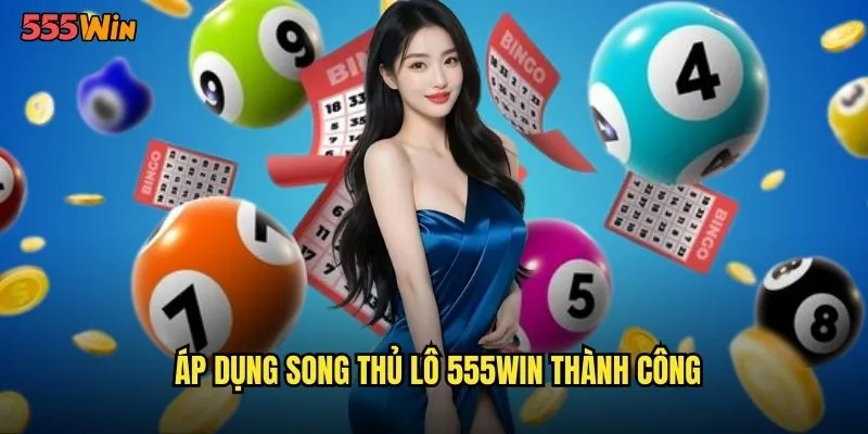 Áp dụng song thủ lô 555WIN thành công
