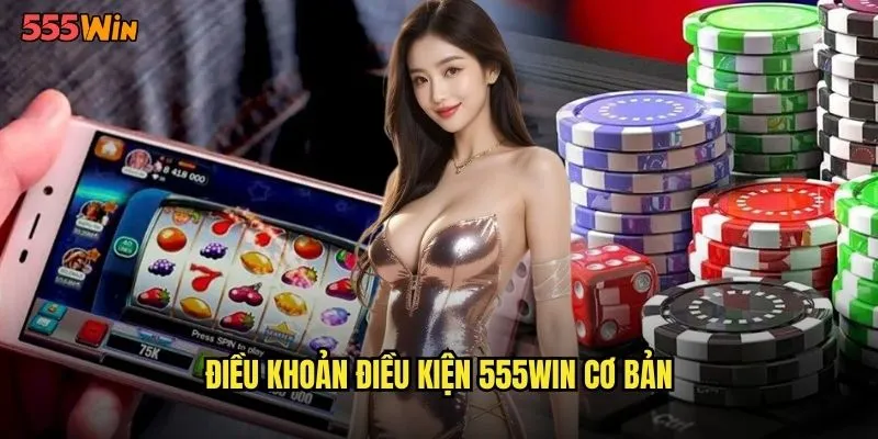 Điều Khoản Điều Kiện 555WIN Quy Định Chi Tiết Cho Thành Viên 1 Điều khoản điều kiện 555WIN cơ bản