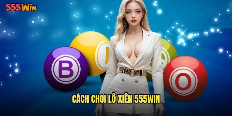 Cách chơi lô xiên 555WIN