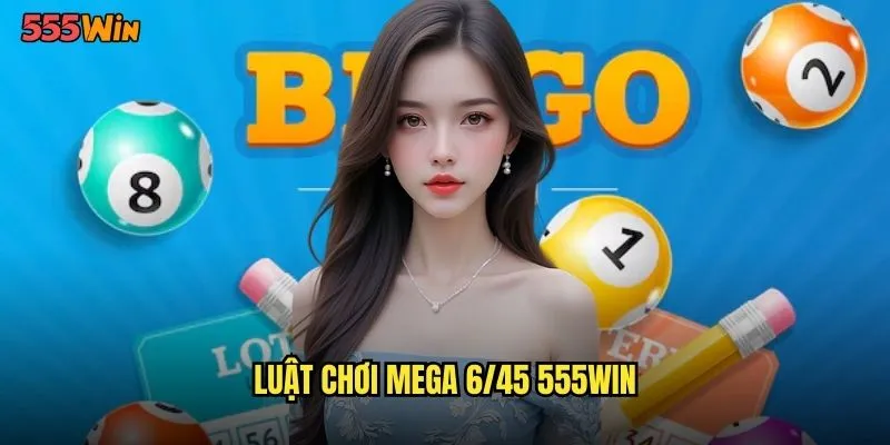 Luật chơi mega 6/45 555WIN