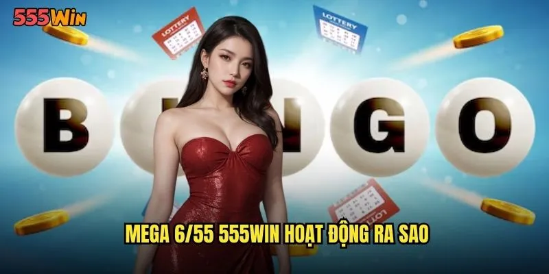 Mega 6/55 555WIN Thử Thách Khó Nhất Với Giải Jackpot Khổng Lồ 2 Mega 6/55 555WIN hoạt động ra sao