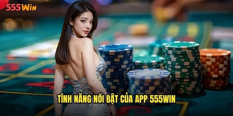 Tải App 555WIN Miễn Phí Trên Mọi Thiết Bị Di Động 3 Tính năng nổi bật của app 555WIN