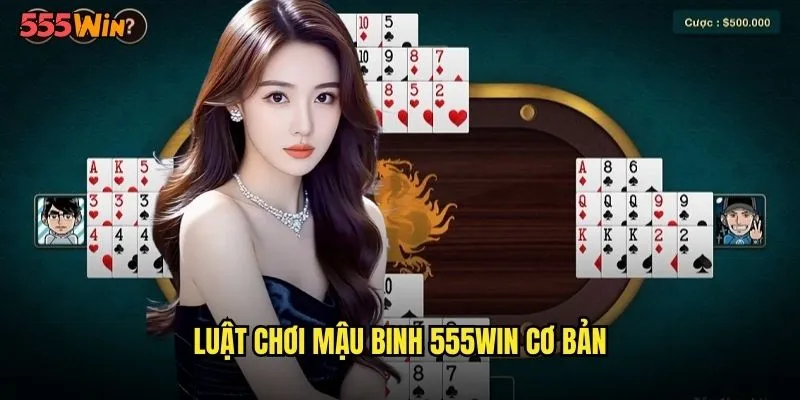 Mậu Binh 555WIN Đỉnh Cao Nghệ Thuật Xếp Bài Truyền Thống 2 Luật chơi mậu binh 555WIN cơ bản