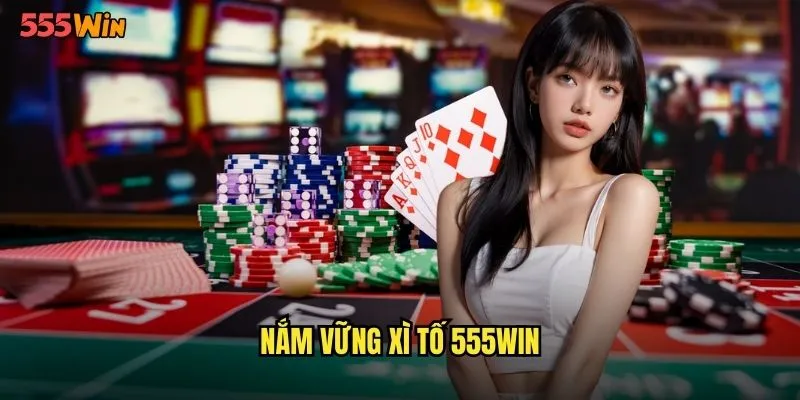 Xì Tố 555WIN Cuộc Chiến Trí Tuệ Đầy Thử Thách 2 Nắm vững xì tố 555WIN